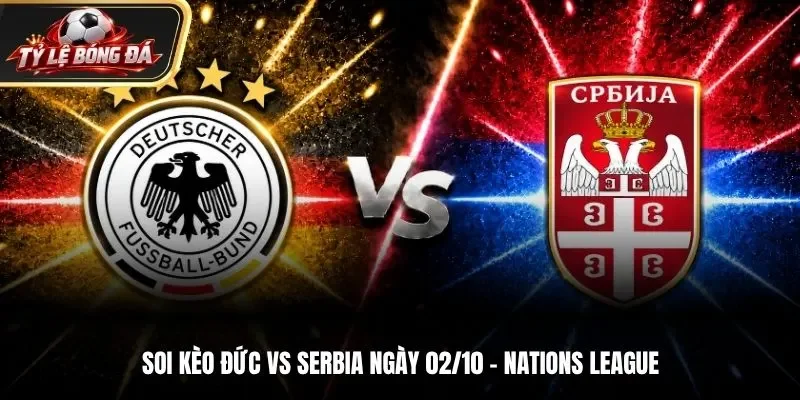 Soi Kèo Đức Vs Serbia - 01h45 02/10/2026 - Vòng 3 Nations League